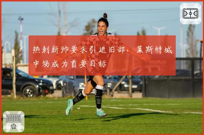 热刺新帅要求引进旧部，莱斯特城中场成为首要目标