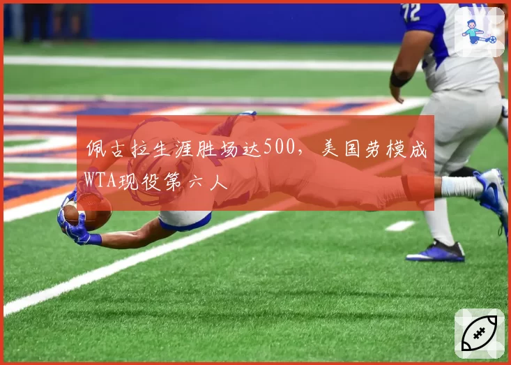 佩古拉生涯胜场达500,美国劳模成WTA现役第六人