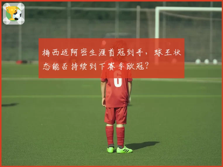 梅西迈阿密生涯首冠到手，球王状态能否持续到下赛季欧冠？
