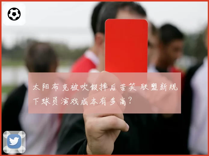 太阳布克被吹假摔后苦笑 联盟新规下球员演戏成本有多高？